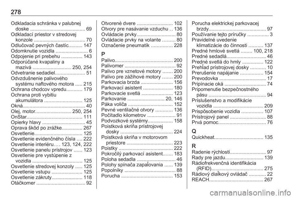 OPEL GRANDLAND X 2018.75  Používateľská príručka (in Slovak) 278Odkladacia schránka v palubnejdoske ........................................ 69
Odkladací priestor v stredovej konzole  ..................................... 70
Odlučovač pevných častíc ....