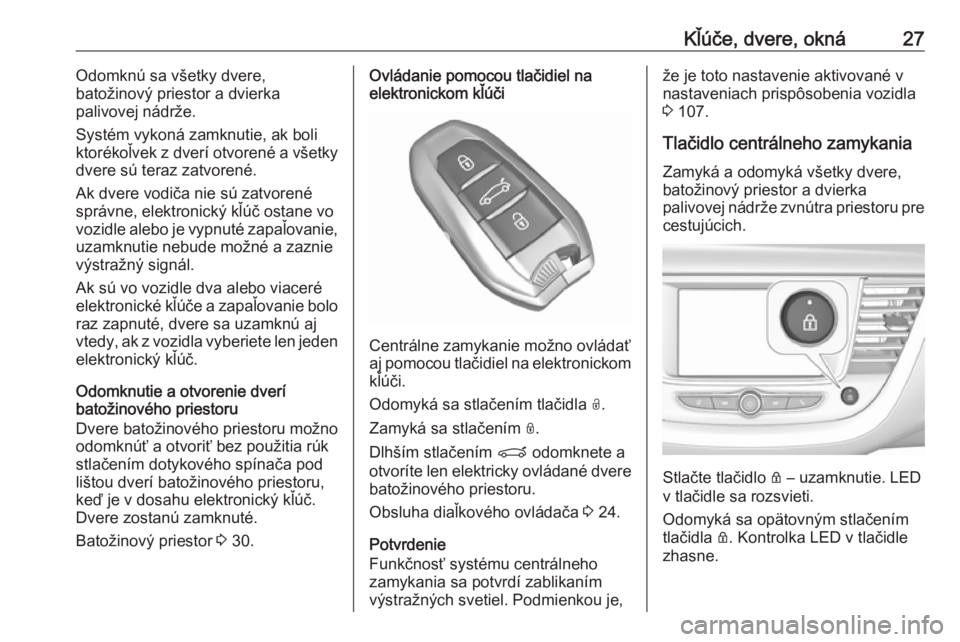 OPEL GRANDLAND X 2018.75  Používateľská príručka (in Slovak) Kľúče, dvere, okná27Odomknú sa všetky dvere,
batožinový priestor a dvierka
palivovej nádrže.
Systém vykoná zamknutie, ak boli
ktorékoľvek z dverí otvorené a všetky
dvere sú teraz zat
