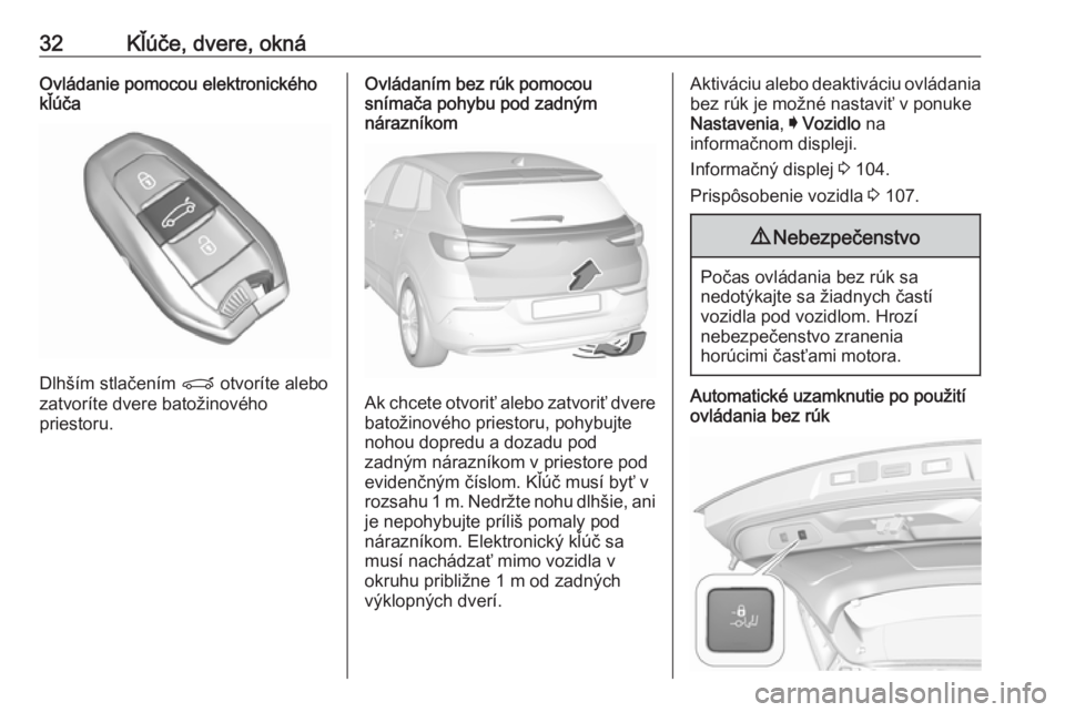OPEL GRANDLAND X 2018.75  Používateľská príručka (in Slovak) 32Kľúče, dvere, oknáOvládanie pomocou elektronického
kľúča
Dlhším stlačením  P otvoríte alebo
zatvoríte dvere batožinového
priestoru.
Ovládaním bez rúk pomocou
snímača pohybu pod