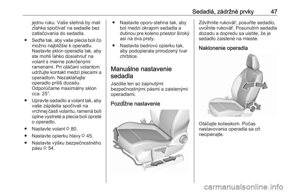 OPEL GRANDLAND X 2018.75  Používateľská príručka (in Slovak) Sedadlá, zádržné prvky47jednu ruku. Vaše stehná by malizľahka spočívať na sedadle bez
zatlačovania do sedadla.
● Seďte tak, aby vaše plecia boli čo
možno najbližšie k operadlu.
Nast