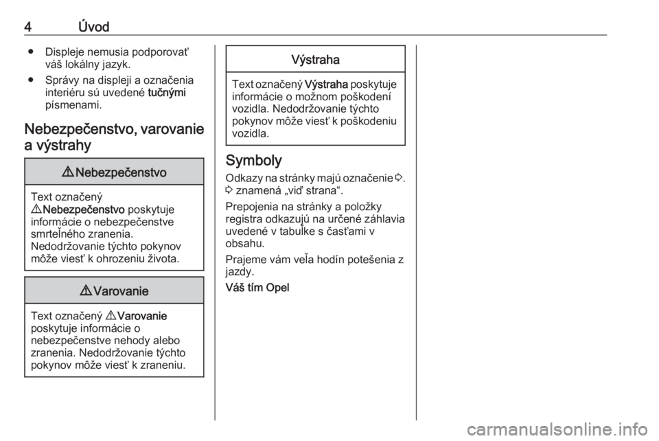 OPEL GRANDLAND X 2018.75  Používateľská príručka (in Slovak) 4Úvod● Displeje nemusia podporovaťváš lokálny jazyk.
● Správy na displeji a označenia interiéru sú uvedené  tučnými
písmenami.
Nebezpečenstvo, varovanie
a výstrahy9 Nebezpečenstvo
