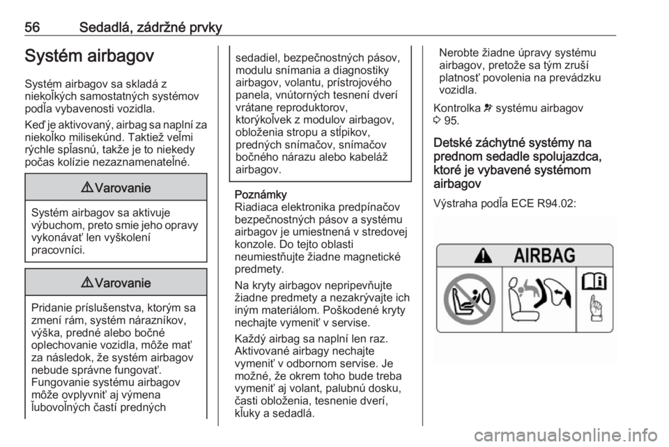 OPEL GRANDLAND X 2018.75  Používateľská príručka (in Slovak) 56Sedadlá, zádržné prvkySystém airbagovSystém airbagov sa skladá z
niekoľkých samostatných systémov
podľa vybavenosti vozidla.
Keď je aktivovaný, airbag sa naplní za niekoľko milisekú
