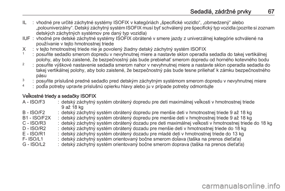 OPEL GRANDLAND X 2018.75  Používateľská príručka (in Slovak) Sedadlá, zádržné prvky67IL:vhodné pre určité záchytné systémy ISOFIX v kategóriách „špecifické vozidlo“, „obmedzený“ alebo„polouniverzálny“. Detský záchytný systém ISOF