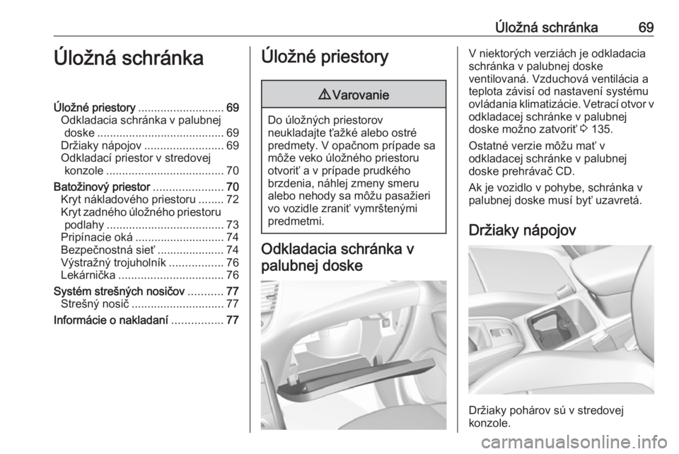 OPEL GRANDLAND X 2018.75  Používateľská príručka (in Slovak) Úložná schránka69Úložná schránkaÚložné priestory........................... 69
Odkladacia schránka v palubnej doske ........................................ 69
Držiaky nápojov ..........