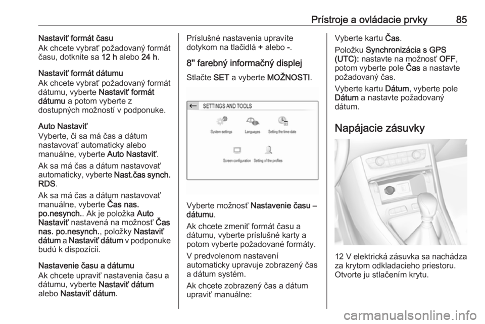 OPEL GRANDLAND X 2018.75  Používateľská príručka (in Slovak) Prístroje a ovládacie prvky85Nastaviť formát času
Ak chcete vybrať požadovaný formát času, dotknite sa  12 h alebo  24 h.
Nastaviť formát dátumu
Ak chcete vybrať požadovaný formát
dá