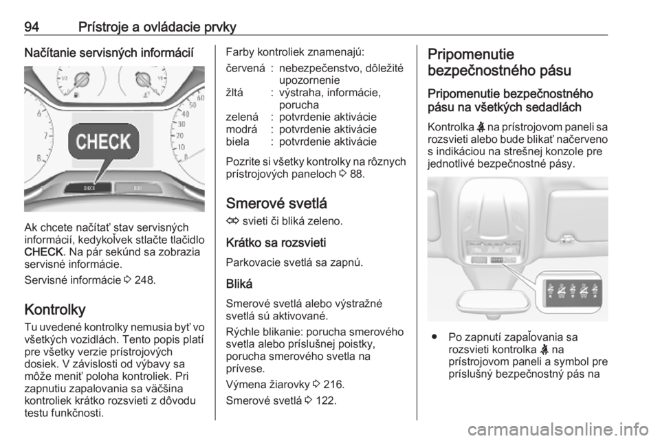 OPEL GRANDLAND X 2018.75  Používateľská príručka (in Slovak) 94Prístroje a ovládacie prvkyNačítanie servisných informácií
Ak chcete načítať stav servisných
informácií, kedykoľvek stlačte tlačidlo CHECK . Na pár sekúnd sa zobrazia
servisné inf