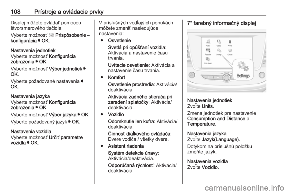 OPEL GRANDLAND X 2019  Používateľská príručka (in Slovak) 108Prístroje a ovládacie prvkyDisplej môžete ovládať pomocou
štvorsmerového tlačidla:
Vyberte možnosť  ˆ Prispôsobenie –
konfigurácia  I  OK .
Nastavenia jednotiek
Vyberte možnosť  K