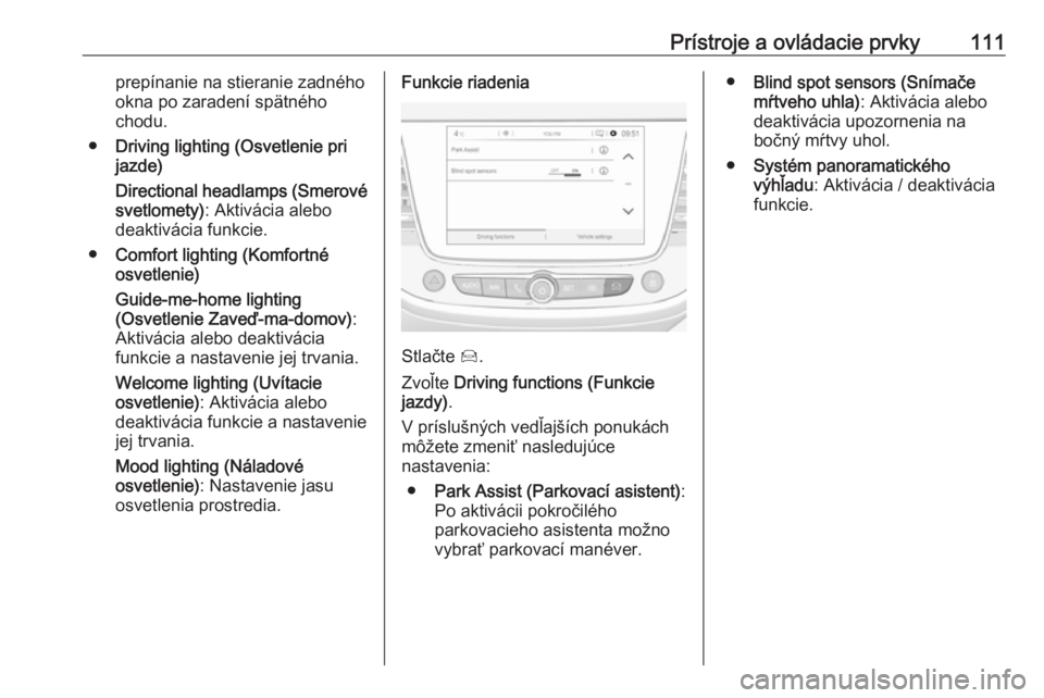 OPEL GRANDLAND X 2019  Používateľská príručka (in Slovak) Prístroje a ovládacie prvky111prepínanie na stieranie zadného
okna po zaradení spätného
chodu.
● Driving lighting (Osvetlenie pri
jazde)
Directional headlamps (Smerové svetlomety) : Aktivác