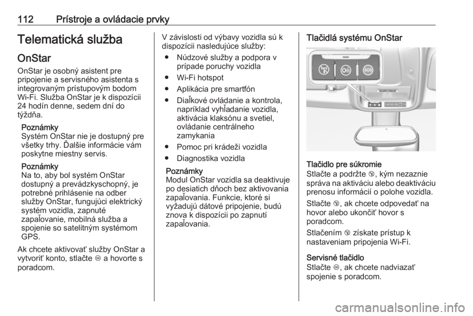 OPEL GRANDLAND X 2019  Používateľská príručka (in Slovak) 112Prístroje a ovládacie prvkyTelematická služba
OnStar
OnStar je osobný asistent pre
pripojenie a servisného asistenta s
integrovaným prístupovým bodom
Wi-Fi. Služba OnStar je k dispozícii