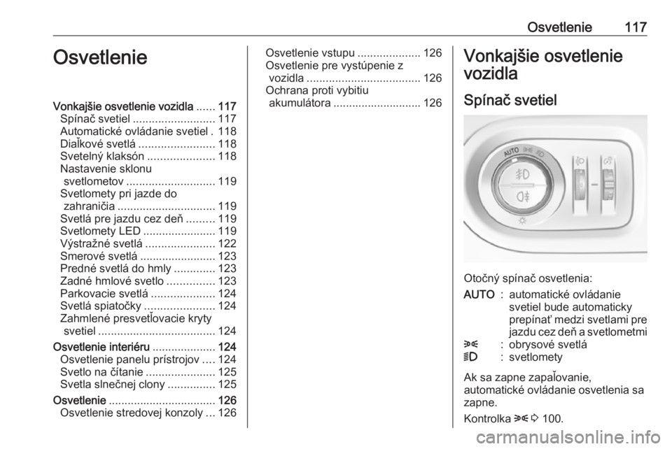OPEL GRANDLAND X 2019  Používateľská príručka (in Slovak) Osvetlenie117OsvetlenieVonkajšie osvetlenie vozidla......117
Spínač svetiel .......................... 117
Automatické ovládanie svetiel . 118
Diaľkové svetlá ........................ 118
Svet
