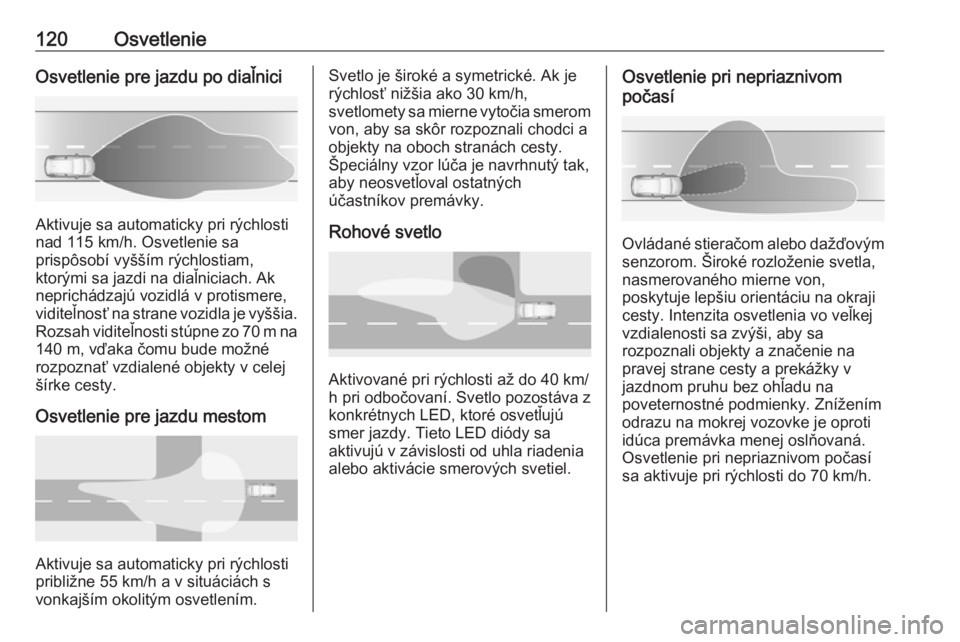 OPEL GRANDLAND X 2019  Používateľská príručka (in Slovak) 120OsvetlenieOsvetlenie pre jazdu po diaľnici
Aktivuje sa automaticky pri rýchlosti
nad 115 km/h. Osvetlenie sa
prispôsobí vyšším rýchlostiam,
ktorými sa jazdi na diaľniciach. Ak
neprichádz