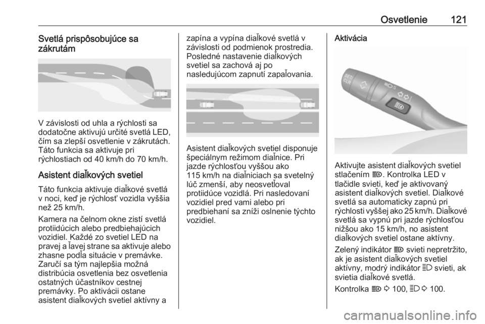 OPEL GRANDLAND X 2019  Používateľská príručka (in Slovak) Osvetlenie121Svetlá prispôsobujúce sa
zákrutám
V závislosti od uhla a rýchlosti sa
dodatočne aktivujú určité svetlá LED, čím sa zlepší osvetlenie v zákrutách.
Táto funkcia sa aktivu
