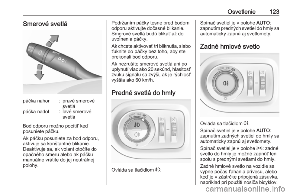 OPEL GRANDLAND X 2019  Používateľská príručka (in Slovak) Osvetlenie123Smerové svetlápáčka nahor:pravé smerové
svetlápáčka nadol:ľavé smerové
svetlá
Bod odporu možno pocítiť keď
posuniete páčku.
Ak páčku posuniete za bod odporu,
aktivuje