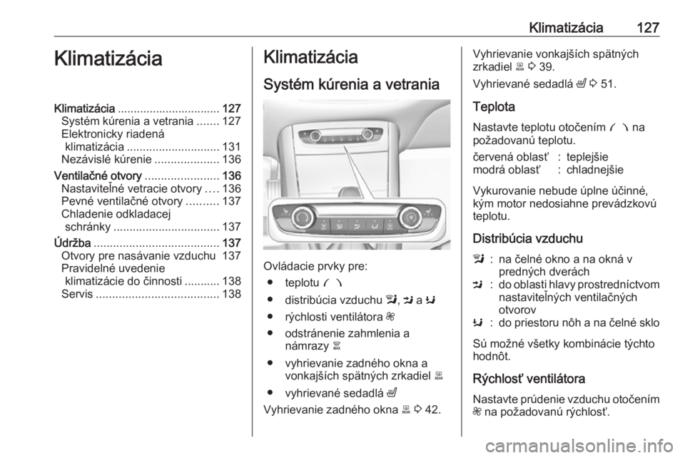 OPEL GRANDLAND X 2019  Používateľská príručka (in Slovak) Klimatizácia127KlimatizáciaKlimatizácia................................ 127
Systém kúrenia a vetrania .......127
Elektronicky riadená klimatizácia ............................. 131
Nezávislé 
