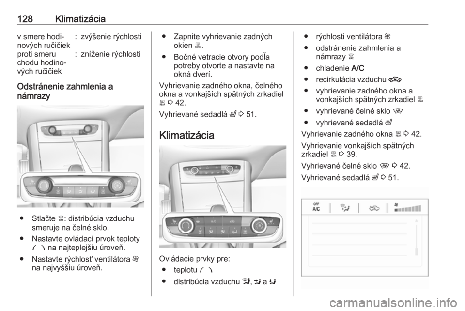 OPEL GRANDLAND X 2019  Používateľská príručka (in Slovak) 128Klimatizáciav smere hodi‐
nových ručičiek:zvýšenie rýchlostiproti smeru
chodu hodino‐
vých ručičiek:zníženie rýchlosti
Odstránenie zahmlenia a
námrazy
● Stlačte  à: distribú