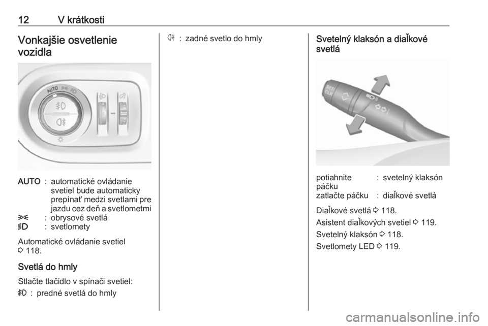 OPEL GRANDLAND X 2019  Používateľská príručka (in Slovak) 12V krátkostiVonkajšie osvetlenievozidlaAUTO:automatické ovládanie
svetiel bude automaticky
prepínať medzi svetlami pre jazdu cez deň a svetlometmi8:obrysové svetlá9:svetlomety
Automatické o