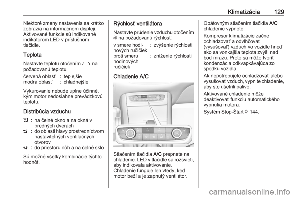 OPEL GRANDLAND X 2019  Používateľská príručka (in Slovak) Klimatizácia129Niektoré zmeny nastavenia sa krátko
zobrazia na informačnom displeji.
Aktivované funkcie sú indikované
indikátorom LED v príslušnom
tlačidle.
Teplota Nastavte teplotu otočen