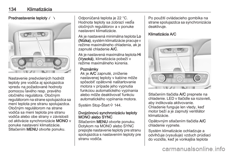 OPEL GRANDLAND X 2019  Používateľská príručka (in Slovak) 134KlimatizáciaPrednastavenie teploty £
Nastavenie predvolených hodnôt
teploty pre vodiča aj spolujazdca vpredu na požadované hodnoty
pomocou ľavého resp. pravého
otočného regulátora. Oto
