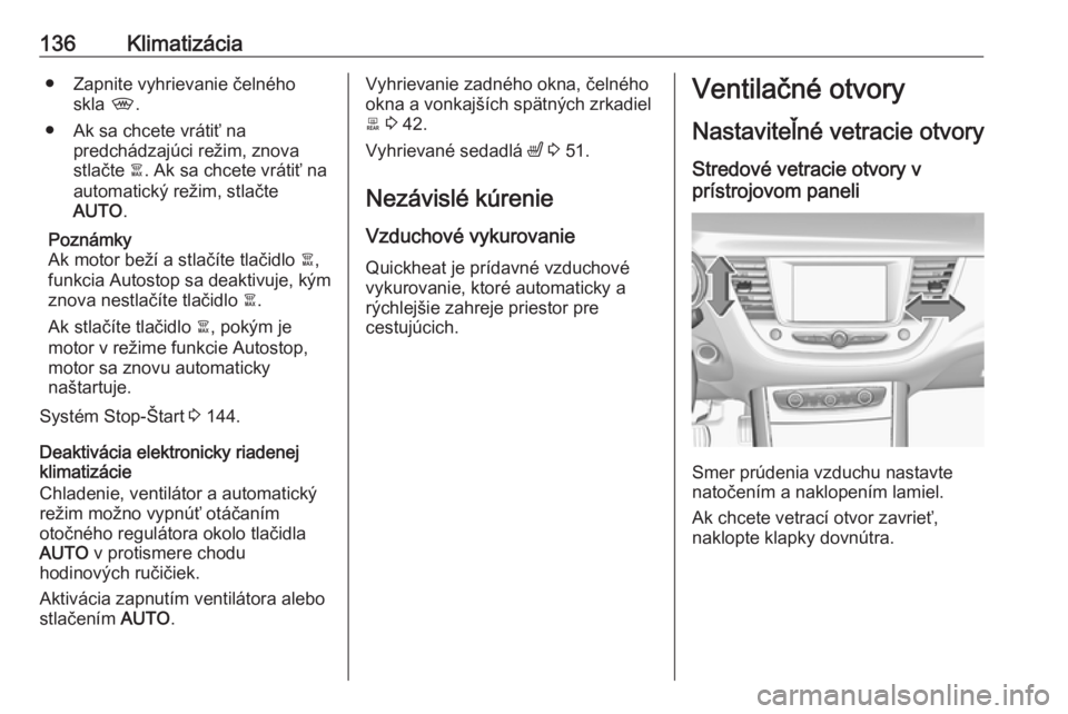 OPEL GRANDLAND X 2019 Používateľská príručka (in Slovak) 136Klimatizácia● Zapnite vyhrievanie čelnéhoskla ,.
● Ak sa chcete vrátiť na predchádzajúci režim, znova
stlačte à. Ak sa chcete vrátiť na
automatický režim, stlačte
AUTO .
Pozná OPEL GRANDLAND X 2019 Používateľská príručka (in Slovak) 136Klimatizácia● Zapnite vyhrievanie čelnéhoskla ,.
● Ak sa chcete vrátiť na predchádzajúci režim, znova
stlačte à. Ak sa chcete vrátiť na
automatický režim, stlačte
AUTO .
Pozná