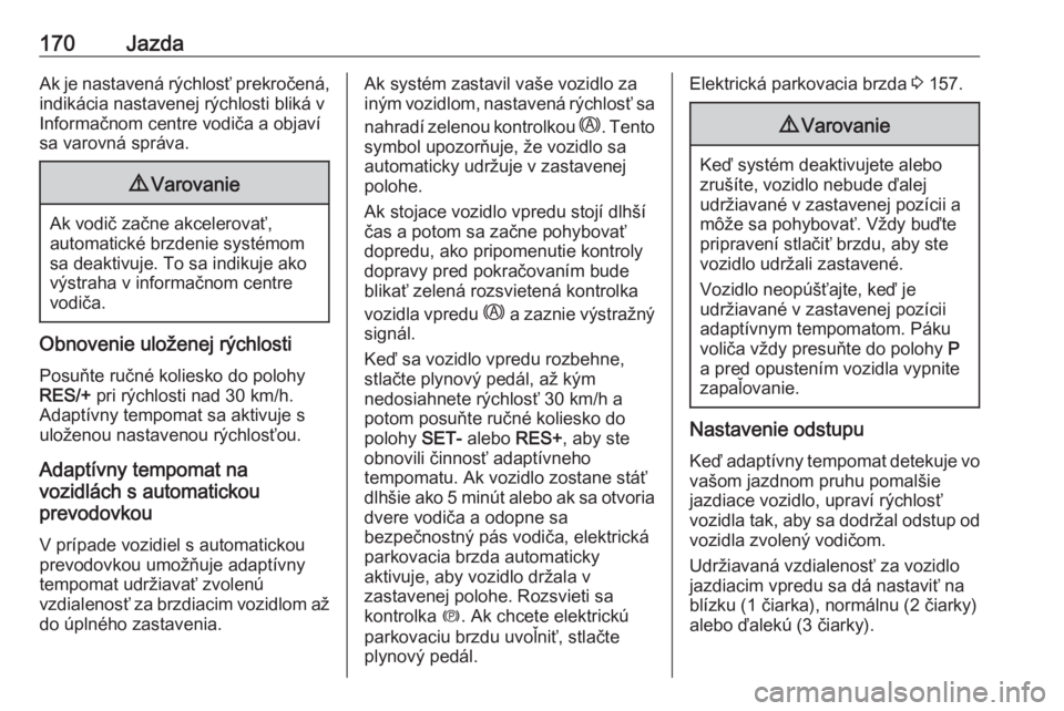 OPEL GRANDLAND X 2019  Používateľská príručka (in Slovak) 170JazdaAk je nastavená rýchlosť prekročená,indikácia nastavenej rýchlosti bliká v
Informačnom centre vodiča a objaví
sa varovná správa.9 Varovanie
Ak vodič začne akcelerovať,
automati