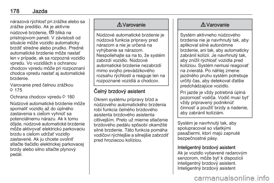 OPEL GRANDLAND X 2019  Používateľská príručka (in Slovak) 178Jazdanárazová rýchlosť pri zrážke alebo sazrážke predišlo. Ak je aktívne
núdzové brzdenie,  m bliká na
prístrojovom paneli. V závislosti od
situácie môže vozidlo automaticky
brzdi