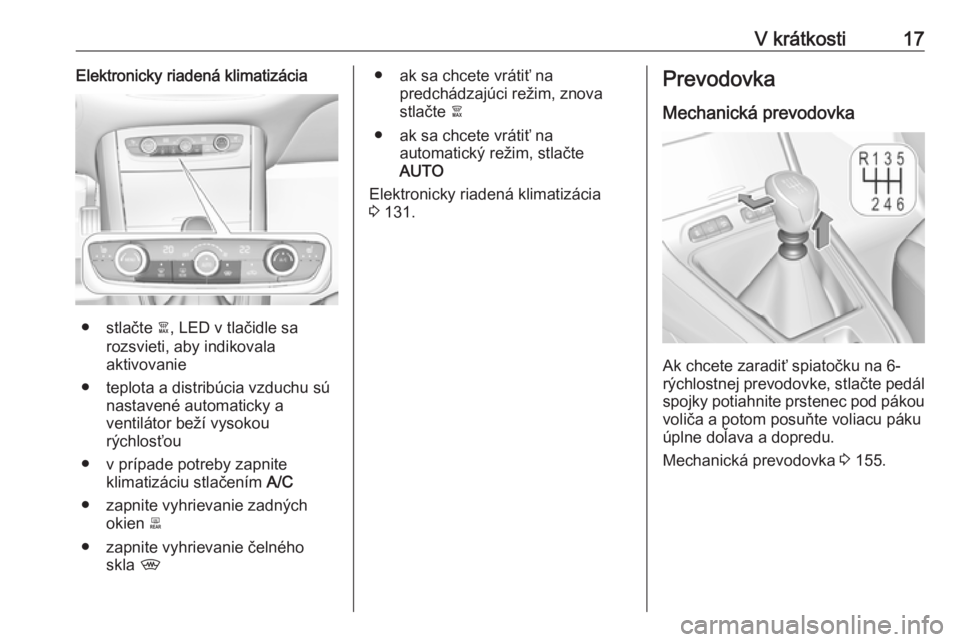 OPEL GRANDLAND X 2019  Používateľská príručka (in Slovak) V krátkosti17Elektronicky riadená klimatizácia
● stlačte à, LED v tlačidle sa
rozsvieti, aby indikovala
aktivovanie
● teplota a distribúcia vzduchu sú nastavené automaticky a
ventilátor 