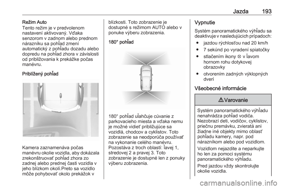 OPEL GRANDLAND X 2019  Používateľská príručka (in Slovak) Jazda193Režim Auto
Tento režim je v predvolenom
nastavení aktivovaný. Vďaka
senzorom v zadnom alebo prednom nárazníku sa pohľad zmení
automatický z pohľadu dozadu alebo
dopredu na pohľad z