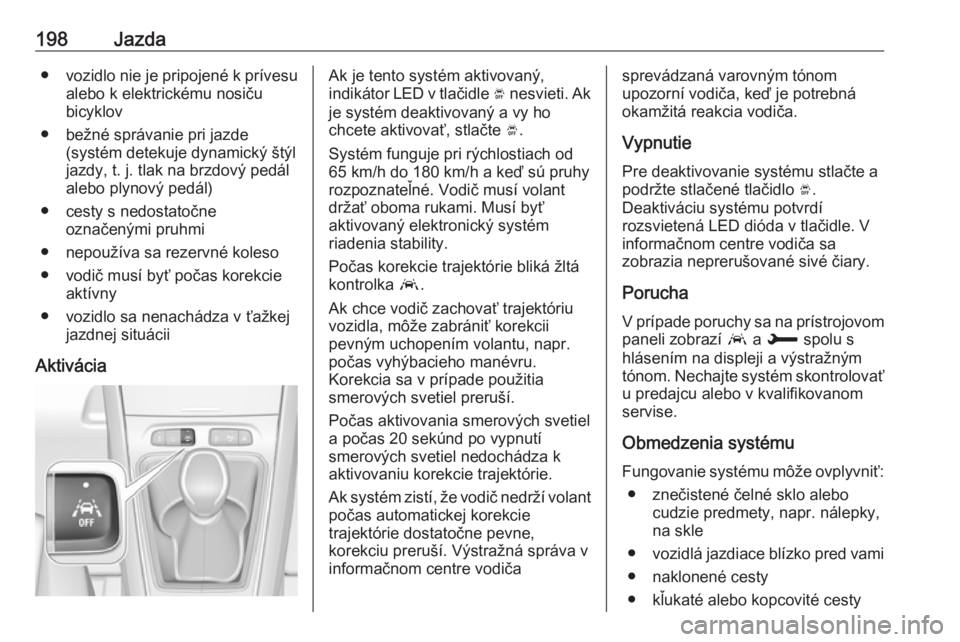 OPEL GRANDLAND X 2019  Používateľská príručka (in Slovak) 198Jazda●vozidlo nie je pripojené k prívesu
alebo k elektrickému nosiču
bicyklov
● bežné správanie pri jazde (systém detekuje dynamický štýl
jazdy, t. j. tlak na brzdový pedál
alebo p