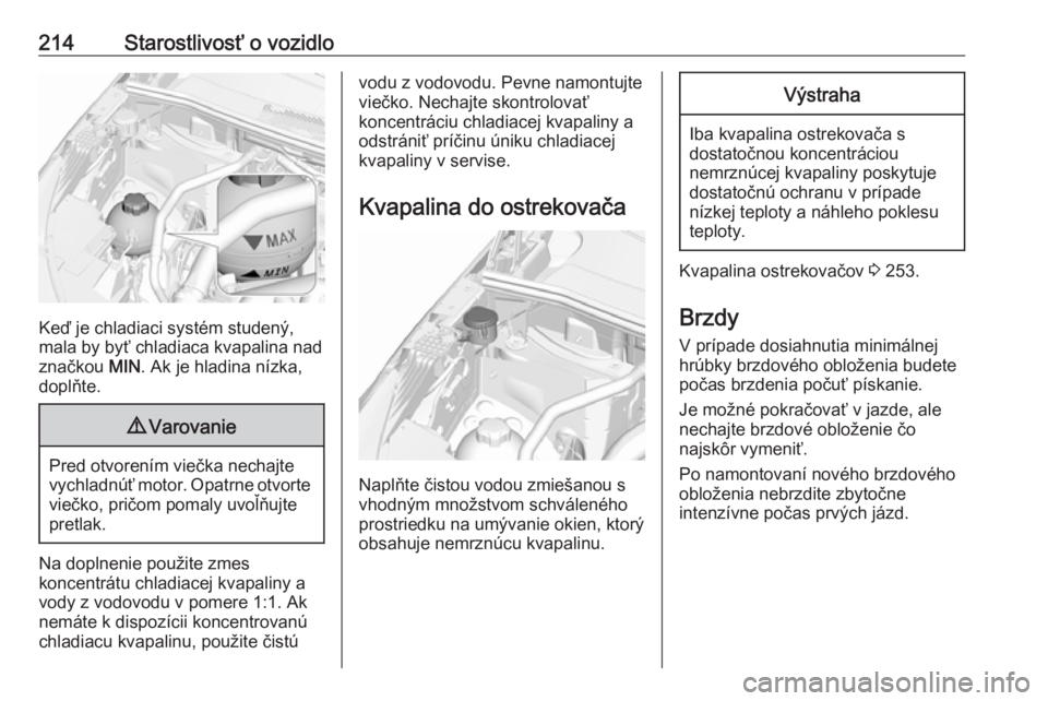 OPEL GRANDLAND X 2019  Používateľská príručka (in Slovak) 214Starostlivosť o vozidlo
Keď je chladiaci systém studený,
mala by byť chladiaca kvapalina nad
značkou  MIN. Ak je hladina nízka,
doplňte.
9 Varovanie
Pred otvorením viečka nechajte
vychlad