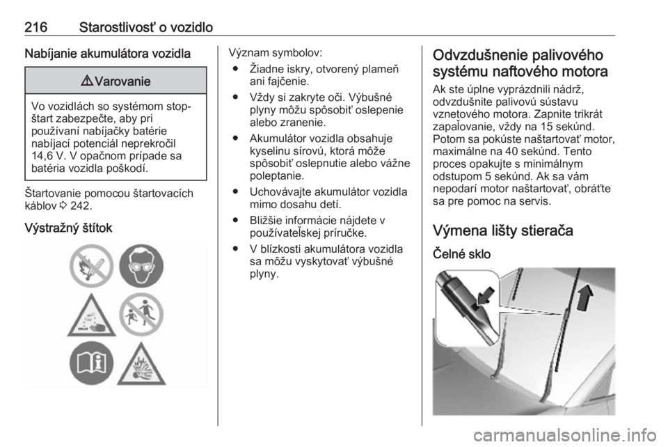 OPEL GRANDLAND X 2019  Používateľská príručka (in Slovak) 216Starostlivosť o vozidloNabíjanie akumulátora vozidla9Varovanie
Vo vozidlách so systémom stop-
štart zabezpečte, aby pri
používaní nabíjačky batérie
nabíjací potenciál neprekročil
1
