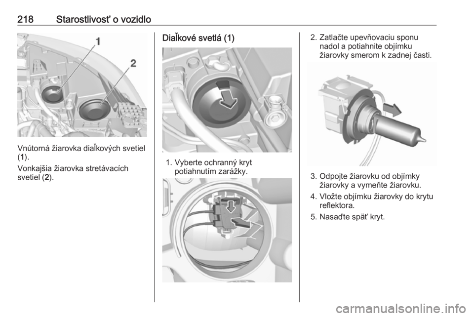 OPEL GRANDLAND X 2019  Používateľská príručka (in Slovak) 218Starostlivosť o vozidlo
Vnútorná žiarovka diaľkových svetiel
( 1 ).
Vonkajšia žiarovka stretávacích
svetiel ( 2).
Diaľkové svetlá (1)
1. Vyberte ochranný kryt
potiahnutím zarážky.
