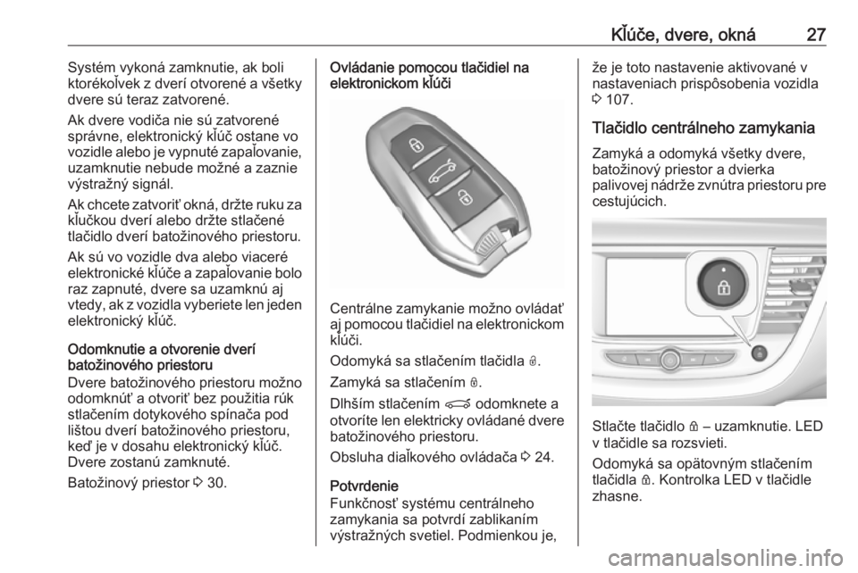 OPEL GRANDLAND X 2019  Používateľská príručka (in Slovak) Kľúče, dvere, okná27Systém vykoná zamknutie, ak boli
ktorékoľvek z dverí otvorené a všetky
dvere sú teraz zatvorené.
Ak dvere vodiča nie sú zatvorené
správne, elektronický kľúč os