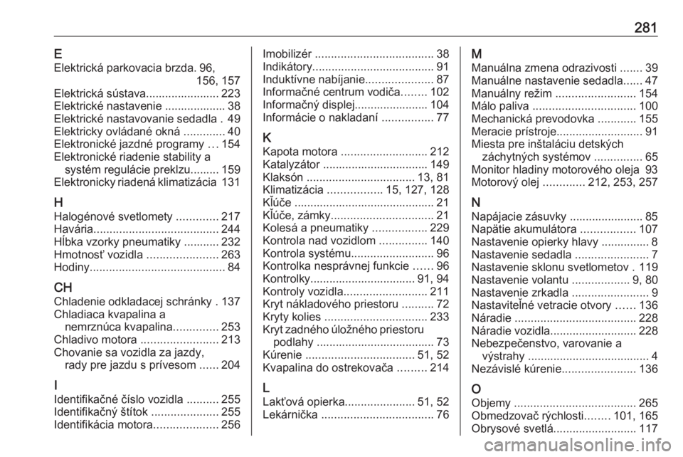 OPEL GRANDLAND X 2019  Používateľská príručka (in Slovak) 281EElektrická parkovacia brzda. 96, 156, 157
Elektrická sústava....................... 223
Elektrické nastavenie ................... 38
Elektrické nastavovanie sedadla . 49
Elektricky ovládané