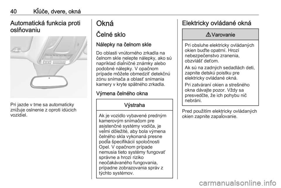 OPEL GRANDLAND X 2019  Používateľská príručka (in Slovak) 40Kľúče, dvere, oknáAutomatická funkcia protioslňovaniu
Pri jazde v tme sa automaticky
znižuje oslnenie z oproti idúcich
vozidiel.
Okná
Čelné sklo
Nálepky na čelnom skle Do oblasti vnúto