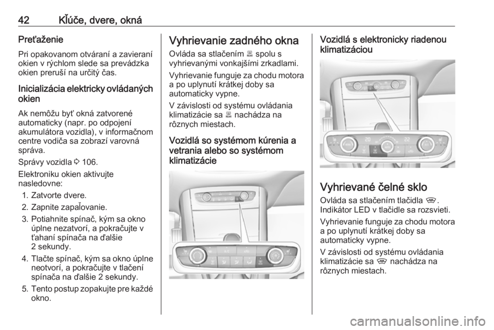 OPEL GRANDLAND X 2019  Používateľská príručka (in Slovak) 42Kľúče, dvere, oknáPreťaženie
Pri opakovanom otváraní a zavieraní
okien v rýchlom slede sa prevádzka
okien preruší na určitý čas.
Inicializácia elektricky ovládaných okien
Ak nemô