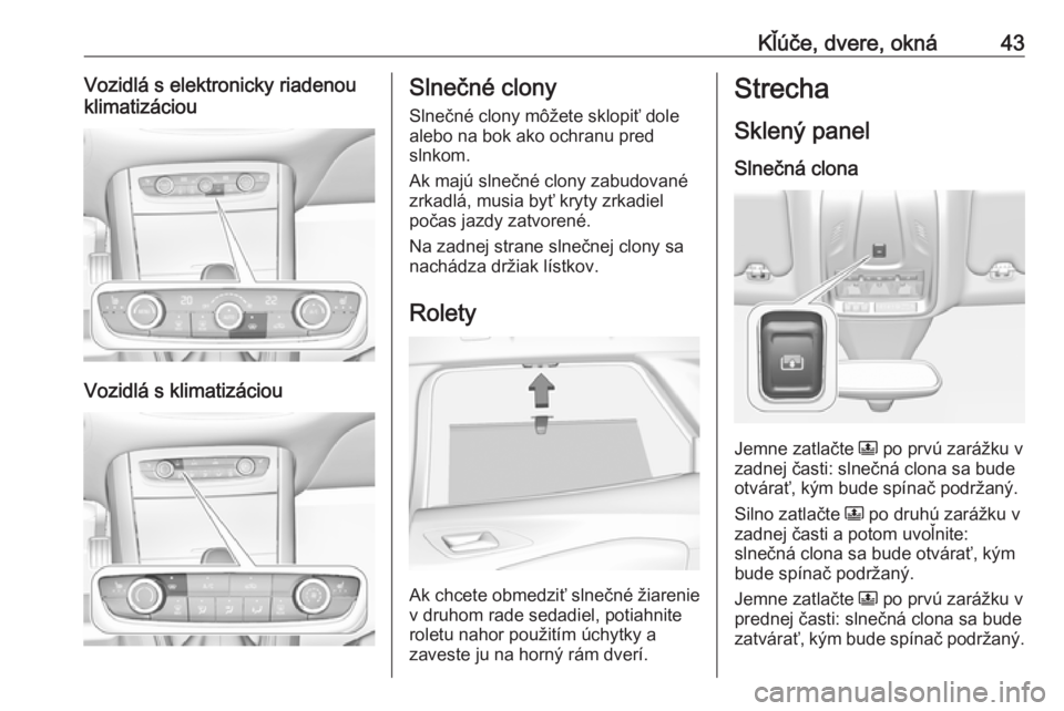 OPEL GRANDLAND X 2019  Používateľská príručka (in Slovak) Kľúče, dvere, okná43Vozidlá s elektronicky riadenou
klimatizáciou
Vozidlá s klimatizáciou
Slnečné clony
Slnečné clony môžete sklopiť dole
alebo na bok ako ochranu pred
slnkom.
Ak majú 