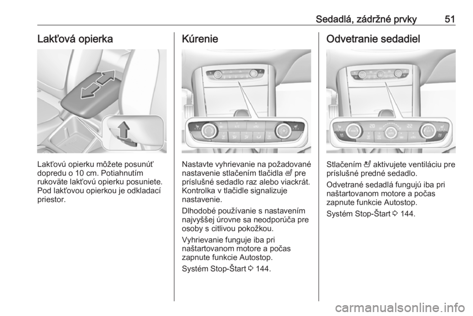 OPEL GRANDLAND X 2019  Používateľská príručka (in Slovak) Sedadlá, zádržné prvky51Lakťová opierka
Lakťovú opierku môžete posunúť
dopredu o 10 cm. Potiahnutím
rukoväte lakťovú opierku posuniete.
Pod lakťovou opierkou je odkladací
priestor.
K