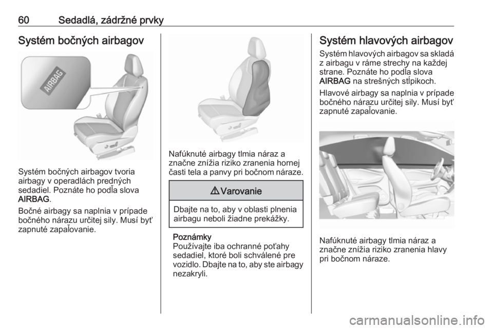 OPEL GRANDLAND X 2019  Používateľská príručka (in Slovak) 60Sedadlá, zádržné prvkySystém bočných airbagov
Systém bočných airbagov tvoria
airbagy v operadlách predných
sedadiel. Poznáte ho podľa slova
AIRBAG .
Bočné airbagy sa naplnia v prípa