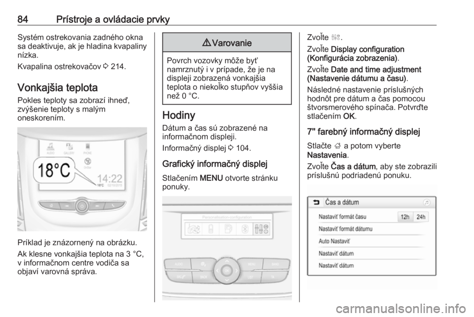 OPEL GRANDLAND X 2019  Používateľská príručka (in Slovak) 84Prístroje a ovládacie prvkySystém ostrekovania zadného okna
sa deaktivuje, ak je hladina kvapaliny nízka.
Kvapalina ostrekovačov  3 214.
Vonkajšia teplota Pokles teploty sa zobrazí ihneď,
z