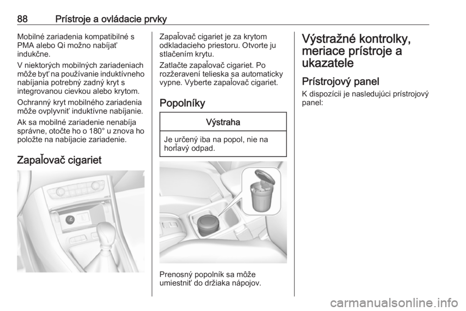 OPEL GRANDLAND X 2019  Používateľská príručka (in Slovak) 88Prístroje a ovládacie prvkyMobilné zariadenia kompatibilné s
PMA alebo Qi možno nabíjať
indukčne.
V niektorých mobilných zariadeniach
môže byť na používanie induktívneho nabíjania p