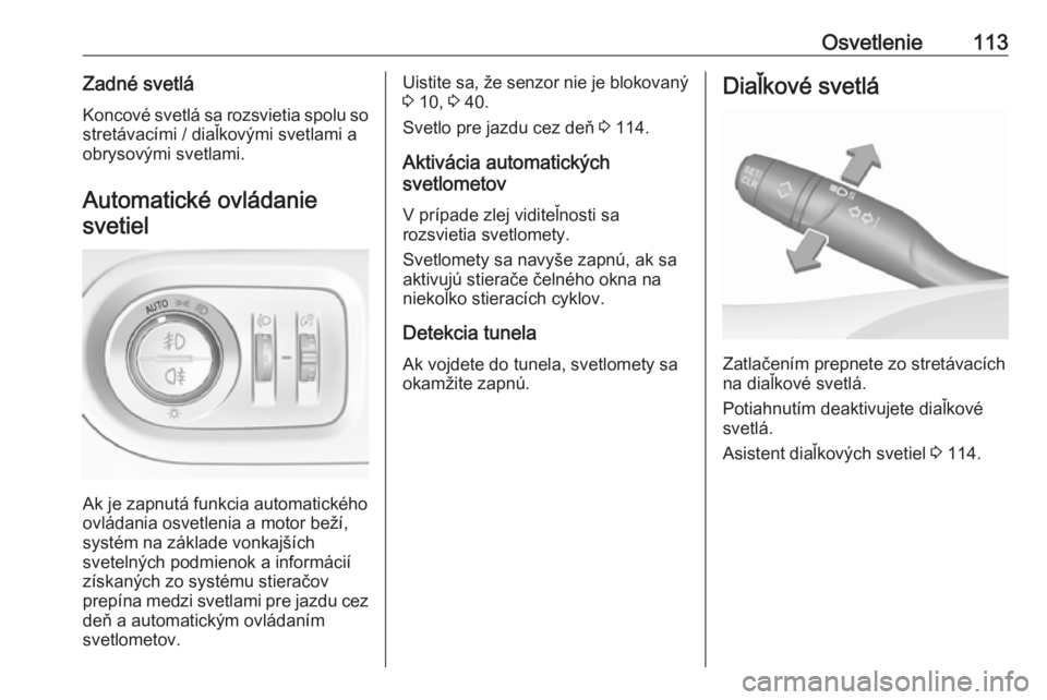 OPEL GRANDLAND X 2019.75  Používateľská príručka (in Slovak) Osvetlenie113Zadné svetláKoncové svetlá sa rozsvietia spolu so stretávacími / diaľkovými svetlami a
obrysovými svetlami.
Automatické ovládaniesvetiel
Ak je zapnutá funkcia automatického
o