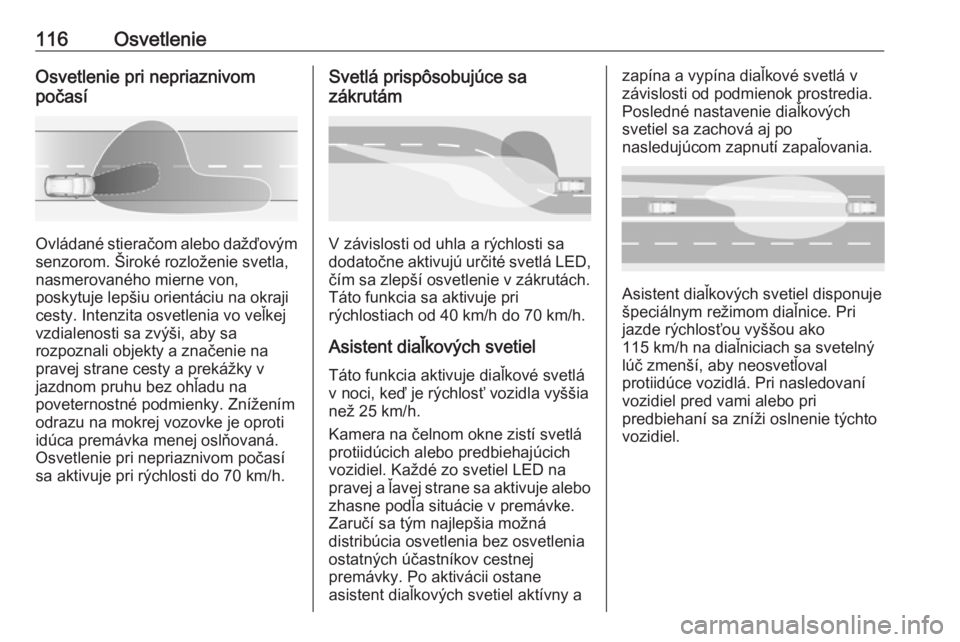 OPEL GRANDLAND X 2019.75  Používateľská príručka (in Slovak) 116OsvetlenieOsvetlenie pri nepriaznivom
počasí
Ovládané stieračom alebo dažďovým
senzorom. Široké rozloženie svetla,
nasmerovaného mierne von,
poskytuje lepšiu orientáciu na okraji
cest