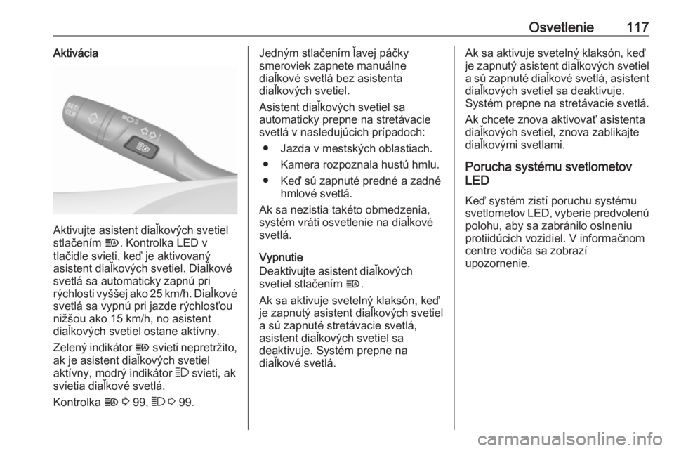 OPEL GRANDLAND X 2019.75  Používateľská príručka (in Slovak) Osvetlenie117Aktivácia
Aktivujte asistent diaľkových svetiel
stlačením  f. Kontrolka LED v
tlačidle svieti, keď je aktivovaný
asistent diaľkových svetiel. Diaľkové
svetlá sa automaticky z
