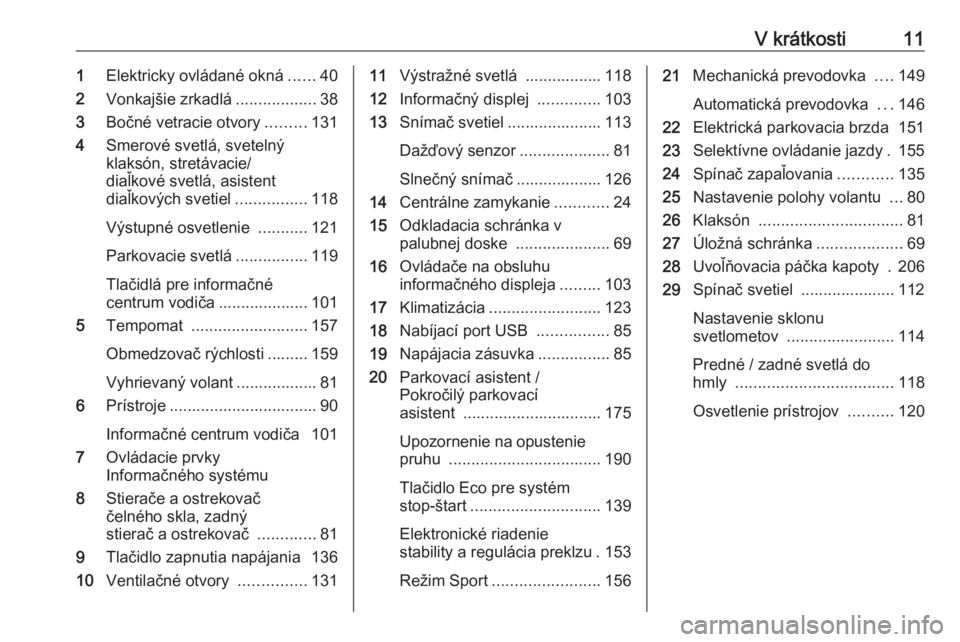 OPEL GRANDLAND X 2019.75  Používateľská príručka (in Slovak) V krátkosti111Elektricky ovládané okná ......40
2 Vonkajšie zrkadlá ..................38
3 Bočné vetracie otvory .........131
4 Smerové svetlá, svetelný
klaksón, stretávacie/
diaľkové s