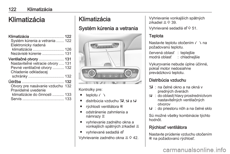 OPEL GRANDLAND X 2019.75  Používateľská príručka (in Slovak) 122KlimatizáciaKlimatizáciaKlimatizácia................................ 122
Systém kúrenia a vetrania .......122
Elektronicky riadená klimatizácia ............................. 126
Nezávislé 