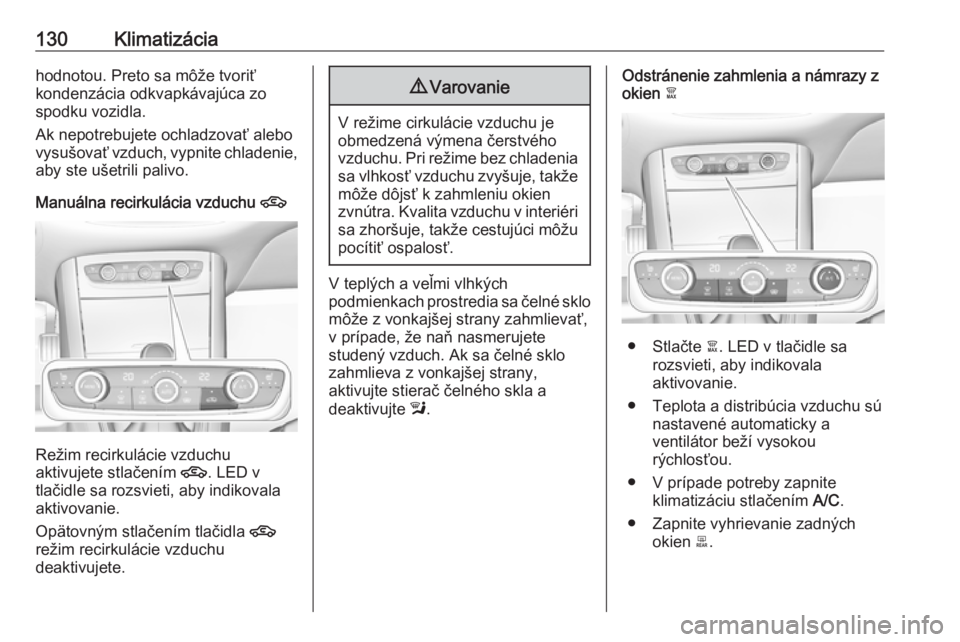 OPEL GRANDLAND X 2019.75  Používateľská príručka (in Slovak) 130Klimatizáciahodnotou. Preto sa môže tvoriť
kondenzácia odkvapkávajúca zo
spodku vozidla.
Ak nepotrebujete ochladzovať alebo
vysušovať vzduch, vypnite chladenie,
aby ste ušetrili palivo.
