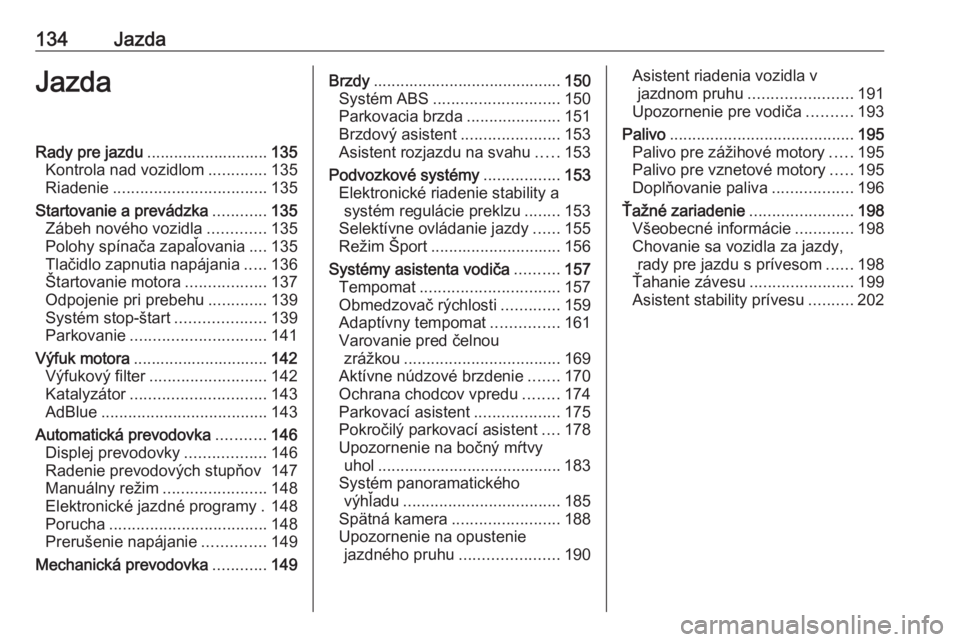 OPEL GRANDLAND X 2019.75  Používateľská príručka (in Slovak) 134JazdaJazdaRady pre jazdu........................... 135
Kontrola nad vozidlom .............135
Riadenie .................................. 135
Startovanie a prevádzka ............135
Zábeh novéh