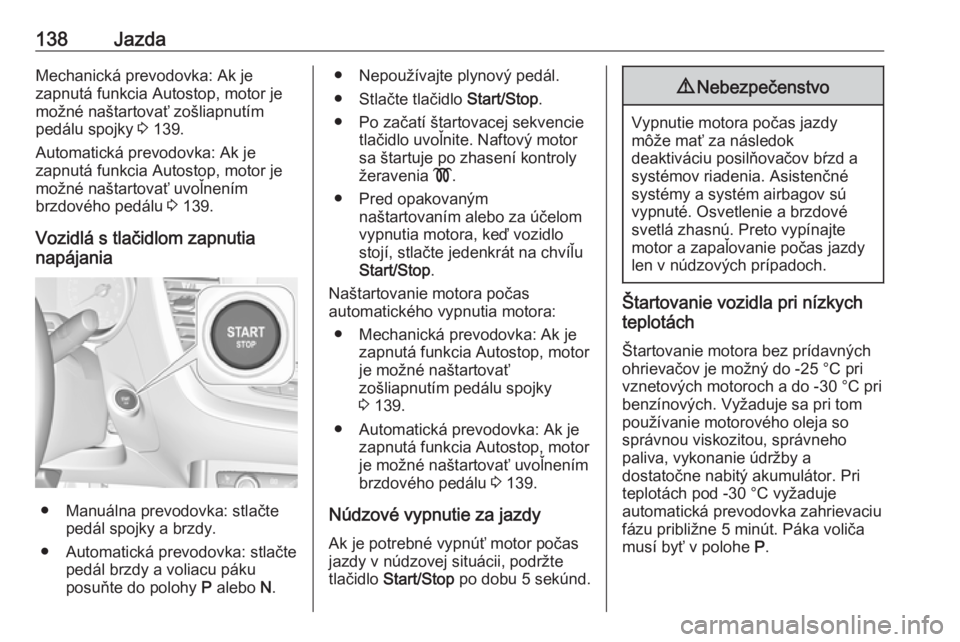 OPEL GRANDLAND X 2019.75  Používateľská príručka (in Slovak) 138JazdaMechanická prevodovka: Ak je
zapnutá funkcia Autostop, motor je
možné naštartovať zošliapnutím
pedálu spojky  3 139.
Automatická prevodovka: Ak je
zapnutá funkcia Autostop, motor je