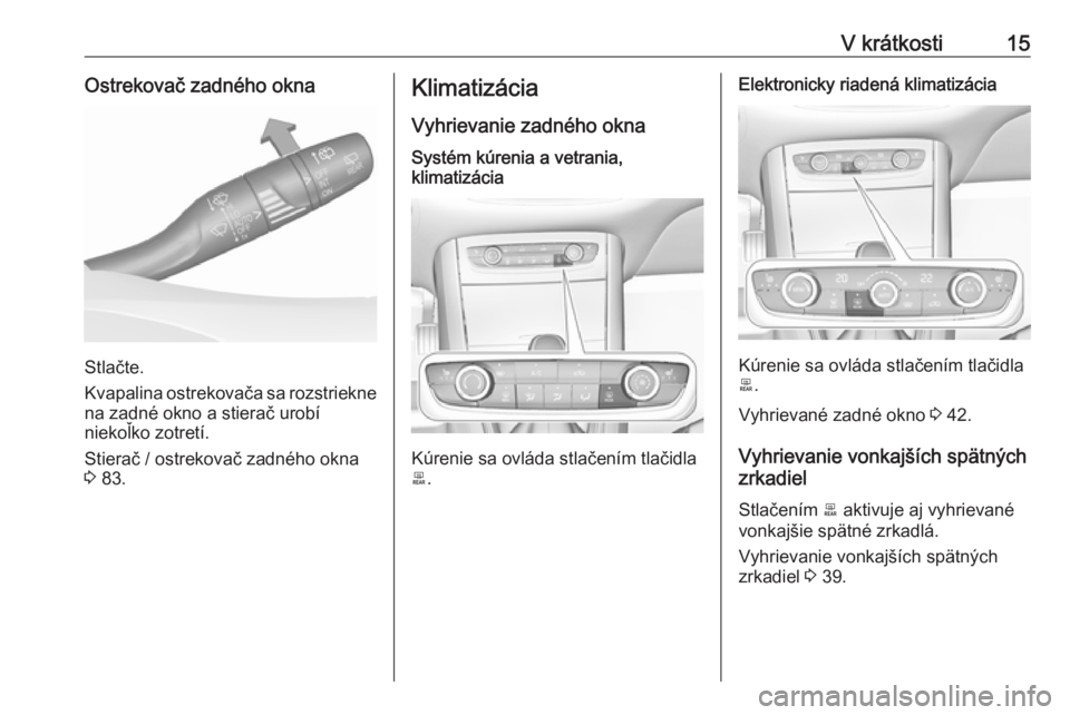 OPEL GRANDLAND X 2019.75  Používateľská príručka (in Slovak) V krátkosti15Ostrekovač zadného okna
Stlačte.
Kvapalina ostrekovača sa rozstriekne
na zadné okno a stierač urobí
niekoľko zotretí.
Stierač / ostrekovač zadného okna
3  83.
Klimatizácia
V