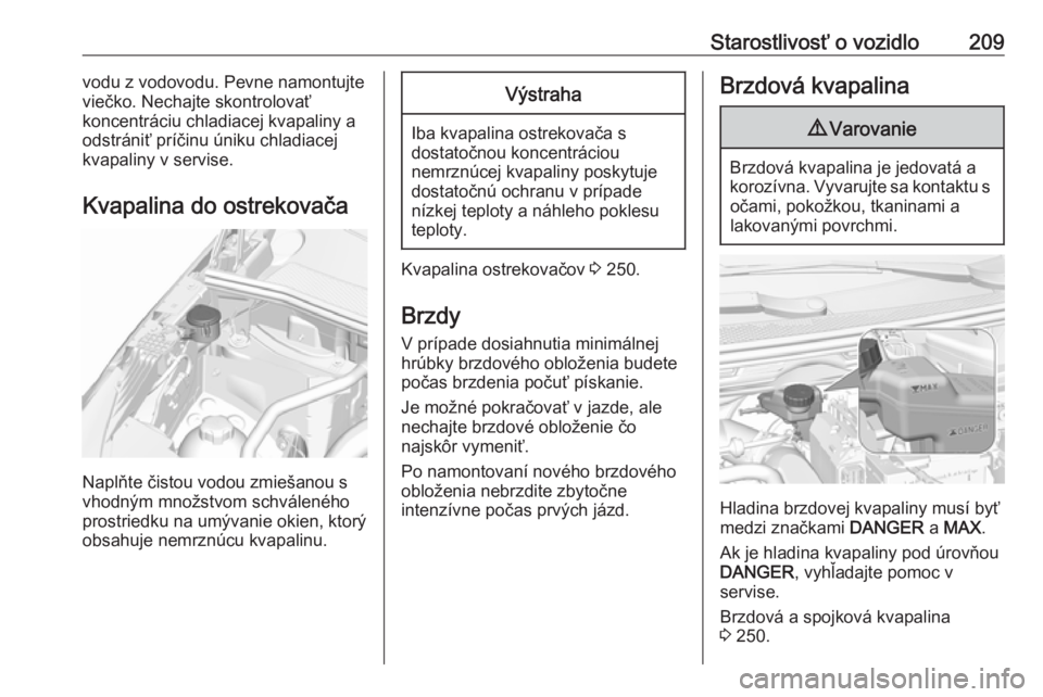 OPEL GRANDLAND X 2019.75  Používateľská príručka (in Slovak) Starostlivosť o vozidlo209vodu z vodovodu. Pevne namontujte
viečko. Nechajte skontrolovať
koncentráciu chladiacej kvapaliny a odstrániť príčinu úniku chladiacej
kvapaliny v servise.
Kvapalina